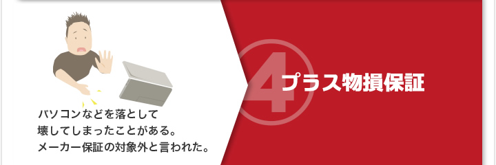 4）パソコンなどを落として壊してしまったことがある。メーカー保証の対象外と言われた。 プラス物損保証